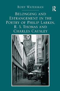 Cover image for Belonging and Estrangement in the Poetry of Philip Larkin, R.S. Thomas and Charles Causley