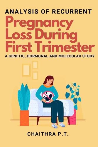 Cover image for Analysis of Recurrent Pregnancy Loss During First Trimester - a Genetic, Hormonal and Molecular Study