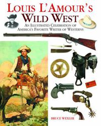 Cover image for Louis l'Amour's Wild West: An Illustrated Celebration of America's Favorite Writer of Westerns