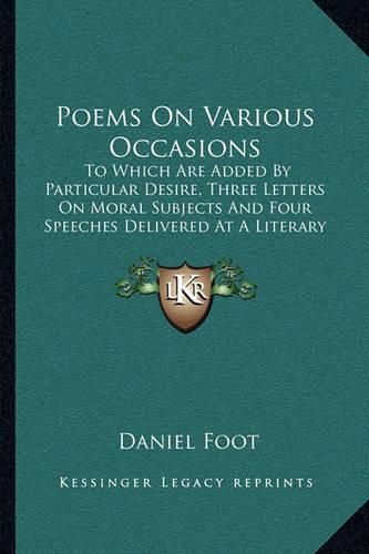 Poems on Various Occasions: To Which Are Added by Particular Desire, Three Letters on Moral Subjects and Four Speeches Delivered at a Literary Society (1777)