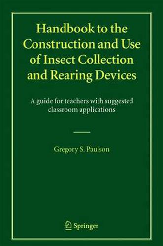 Handbook to the Construction and Use of Insect Collection and Rearing Devices: A guide for teachers with suggested classroom applications