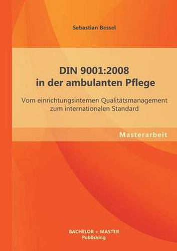 Cover image for Din 9001: 2008 in der ambulanten Pflege: Vom einrichtungsinternen Qualitatsmanagement zum internationalen Standard
