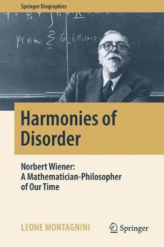 Cover image for Harmonies of Disorder: Norbert Wiener: A Mathematician-Philosopher of Our Time