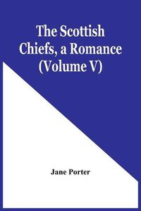 Cover image for The Scottish Chiefs, A Romance (Volume V)
