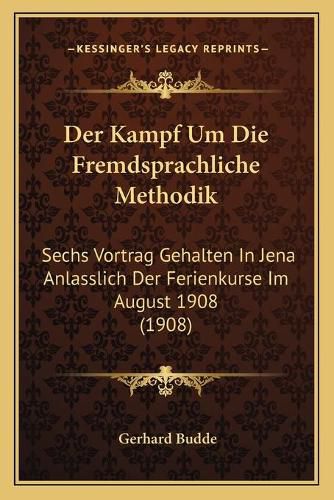 Cover image for Der Kampf Um Die Fremdsprachliche Methodik: Sechs Vortrag Gehalten in Jena Anlasslich Der Ferienkurse Im August 1908 (1908)