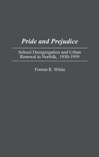 Cover image for Pride and Prejudice: School Desegregation and Urban Renewal in Norfolk, 1950-1959