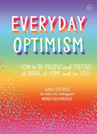 Cover image for Everyday Optimism: How to be Present and Positive at Work, at Home and in Love