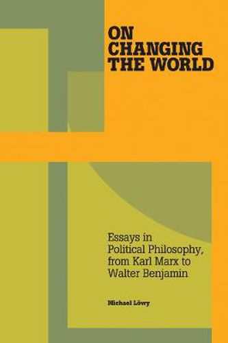 On Changing The World: Essays in Political Philosophy, from Karl Marx to Walter Benjamin