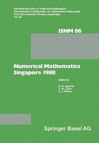 Numerical Mathematics Singapore 1988: Proceedings of the International Conference on Numerical Mathematics held at the National University of Singapore, May 31-June 4, 1988