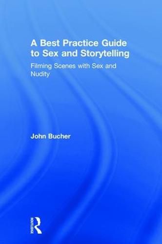 A Best Practice Guide to Sex and Storytelling: Filming Scenes with Sex and Nudity