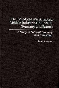 Cover image for The Post-Cold War Armored Vehicle Industries in Britain, Germany, and France: A Study in Political Economy and Transition