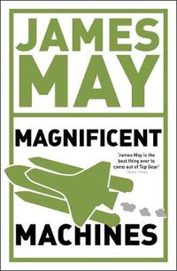 Cover image for James May's Magnificent Machines: How men in sheds have changed our lives