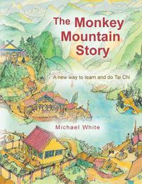 Cover image for The Monkey Mountain Story: A New Way to Learn and Do Tai Chi
