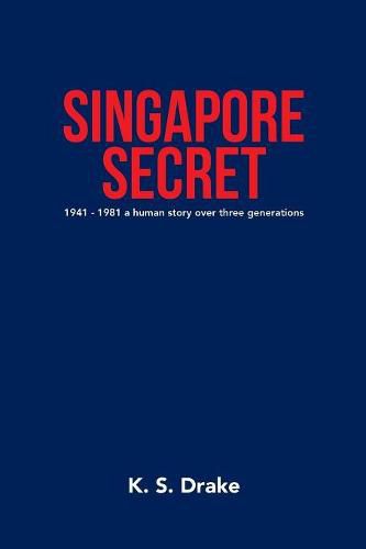 Cover image for Singapore Secret: 1941 - 1981 a Human Story over Three Generations