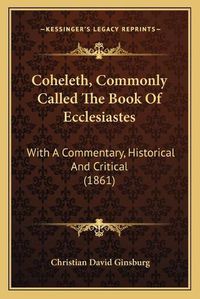 Cover image for Coheleth, Commonly Called the Book of Ecclesiastes: With a Commentary, Historical and Critical (1861)