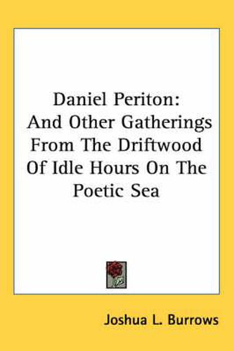 Cover image for Daniel Periton: And Other Gatherings from the Driftwood of Idle Hours on the Poetic Sea