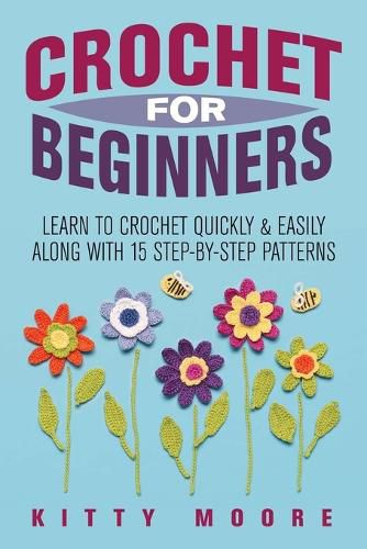 Cover image for Crochet For Beginners (2nd Edition): Learn To Crochet Quickly & Easily Along With 15 Step-By-Step Patterns