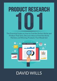 Cover image for Product Research 101: The Essential Guide on How to Find the Perfect Niche and Product That Sells, Discover How to Find Hot Niche Markets and Winning Products That Would Sell