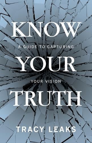 Cover image for Know Your Truth: A Guide to Capturing Your Vision