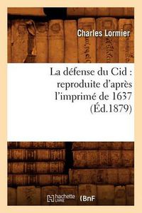 Cover image for La Defense Du Cid: Reproduite d'Apres l'Imprime de 1637, (Ed.1879)