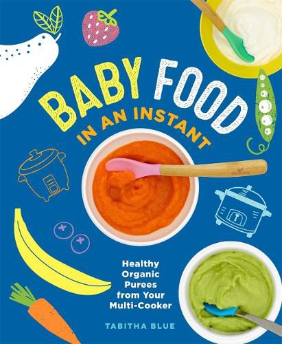 Cover image for Baby Food in an Instant: Healthy Organic Purees from Your Multi-Cooker