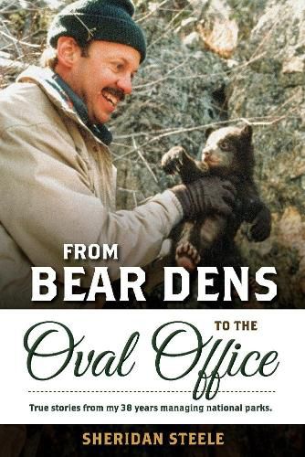 Cover image for From Bear Dens to the Oval Office: True Stories from 38 years managing national parks.