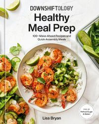 Cover image for Downshiftology Healthy Meal Prep: 100+ Make-Ahead Recipes and Quick-Assembly Meals: A Gluten-Free Cookbook