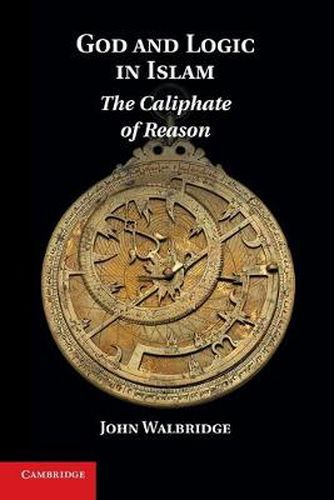 Cover image for God and Logic in Islam: The Caliphate of Reason