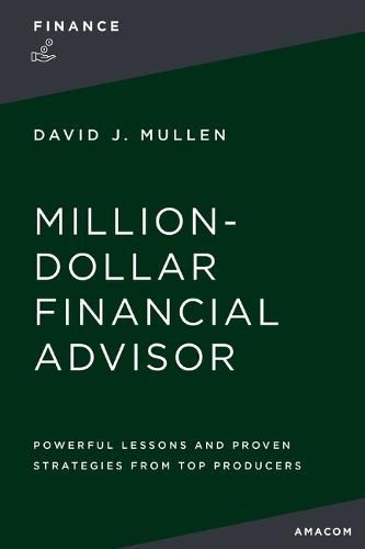 The Million-Dollar Financial Advisor: Powerful Lessons and Proven Strategies from Top Producers