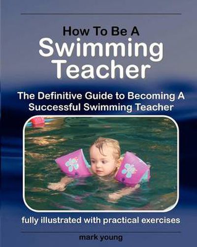 Cover image for How to Be a Swimming Teacher: The Definitive Guide to Becoming a Successful Swimming Teacher