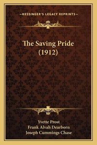 Cover image for The Saving Pride (1912) the Saving Pride (1912)