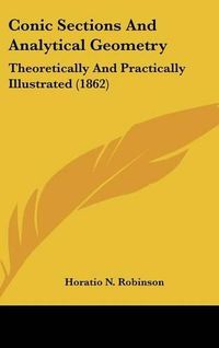 Cover image for Conic Sections And Analytical Geometry: Theoretically And Practically Illustrated (1862)