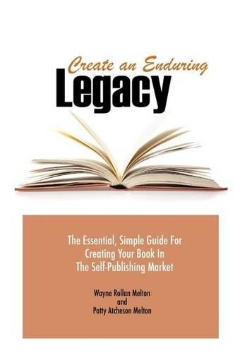Cover image for Create an Enduring Legacy: The Essential, Simple Guide for Creating Your Book in the Self-Publishing Market