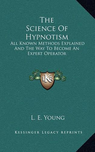 Cover image for The Science of Hypnotism: All Known Methods Explained and the Way to Become an Expert Operator