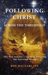 Cover image for Following Christ Across the Threshold: The Non-Initiate's Guide to Entering the Spiritual World