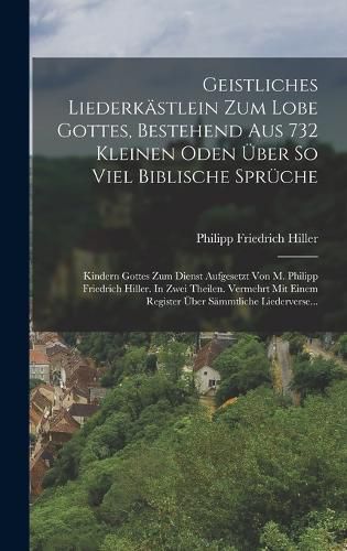 Cover image for Geistliches Liederkaestlein Zum Lobe Gottes, Bestehend Aus 732 Kleinen Oden UEber So Viel Biblische Sprueche