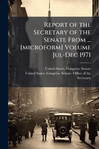 Cover image for Report of the Secretary of the Senate from ... [Microform]