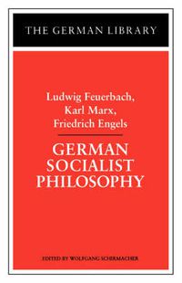 Cover image for German Socialist Philosophy: Ludwig Feuerbach, Karl Marx, Friedrich Engels