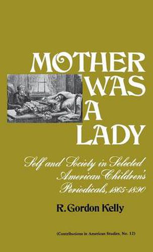 Mother Was a Lady: Self and Society in Selected American Children's Periodicals, 1865-1890