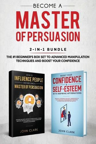 Become A Master of Persuasion 2-in-1 Bundle: How to Influence People + 5 Hours of Positive Affirmations - The #1 Beginner's Box Set to Advanced Manipulation Techniques and Boost Your Confidence