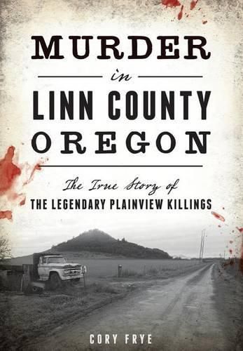 Cover image for Murder in Linn County, Oregon: The True Story of the Legendary Plainview Killings