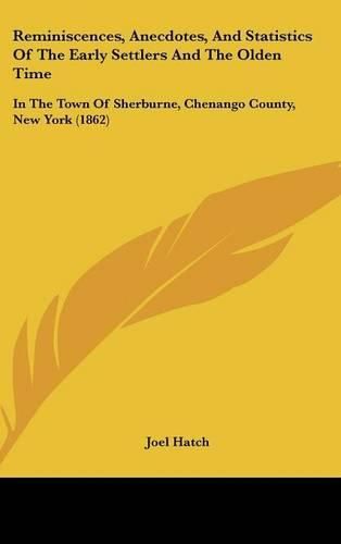 Cover image for Reminiscences, Anecdotes, and Statistics of the Early Settlers and the Olden Time: In the Town of Sherburne, Chenango County, New York (1862)