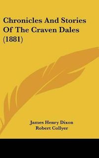 Cover image for Chronicles and Stories of the Craven Dales (1881)
