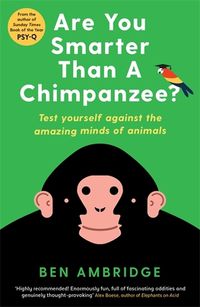 Cover image for Are You Smarter Than A Chimpanzee?: Test yourself against the amazing minds of animals