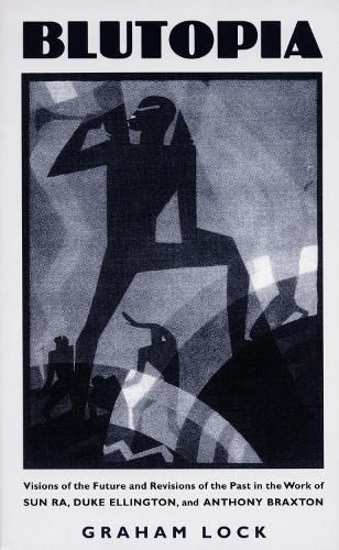 Cover image for Blutopia: Visions of the Future and Revisions of the Past in the Work of Sun Ra, Duke Ellington, and Anthony Braxton