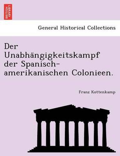 Cover image for Der Unabha Ngigkeitskampf Der Spanisch-Amerikanischen Colonieen.