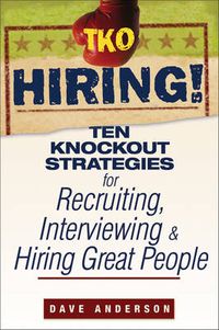 Cover image for TKO Hiring!: Ten Knockout Strategies for Recruiting, Interviewing, and Hiring Great People