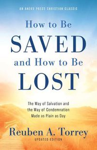 Cover image for How to Be Saved and How to Be Lost: The Way of Salvation and the Way of Condemnation Made as Plain as Day [Updated and Annotated]