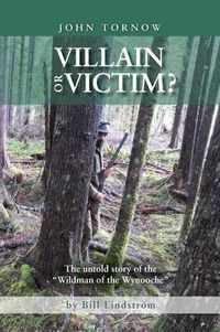 Cover image for John Tornow Villain or Victim?: The Untold Story of the Wildman of the Wynooche