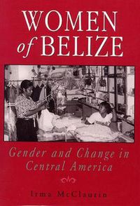 Cover image for Women of Belize: Gender and Change in Central America